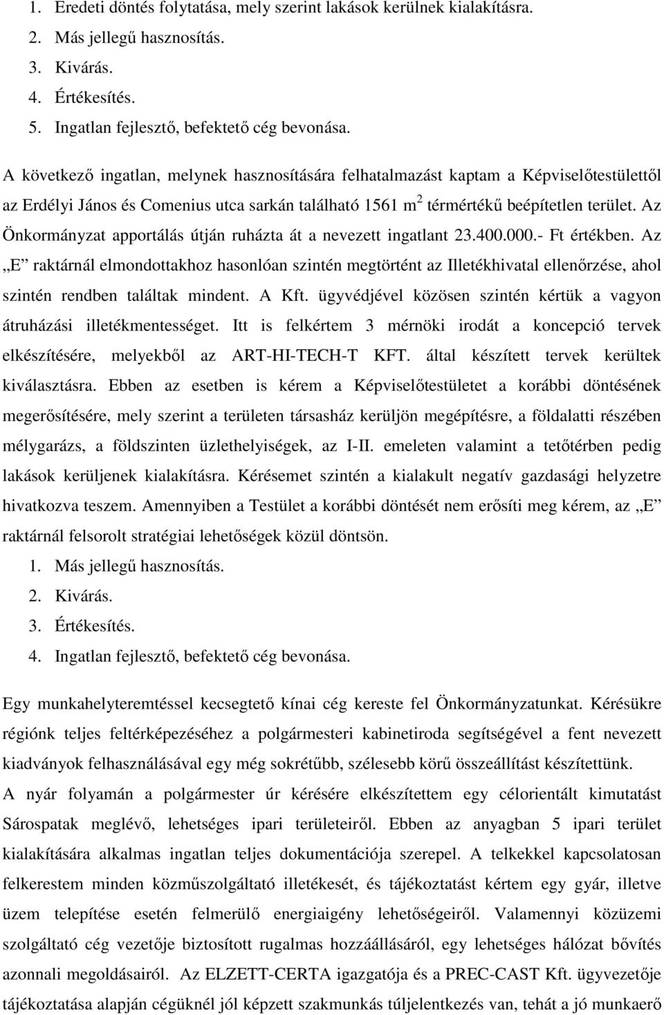 Az Önkormányzat apportálás útján ruházta át a nevezett ingatlant 23.400.000.- értékben.
