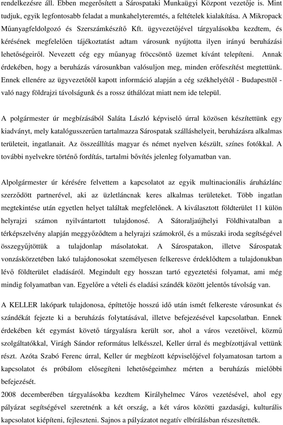 Nevezett cég egy mőanyag fröccsöntı üzemet kívánt telepíteni. Annak érdekében, hogy a beruházás városunkban valósuljon meg, minden erıfeszítést megtettünk.