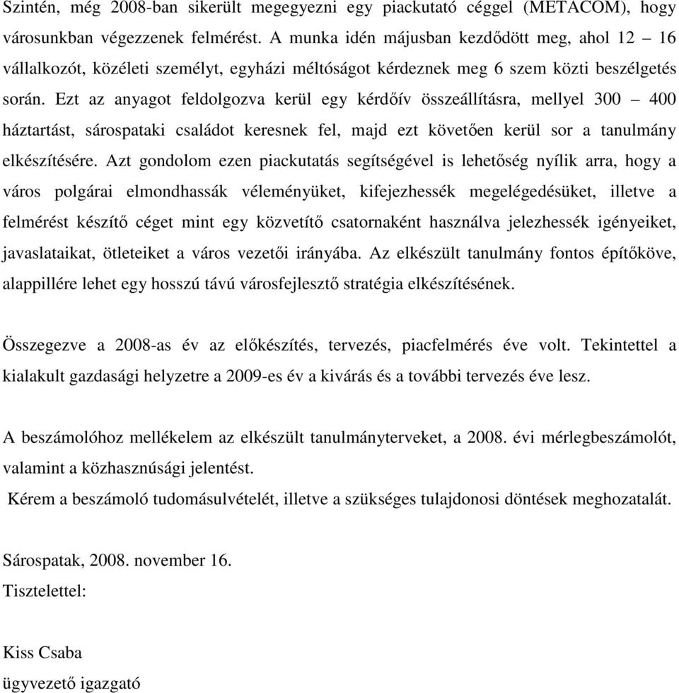 Ezt az anyagot feldolgozva kerül egy kérdıív összeállításra, mellyel 300 400 háztartást, sárospataki családot keresnek fel, majd ezt követıen kerül sor a tanulmány elkészítésére.