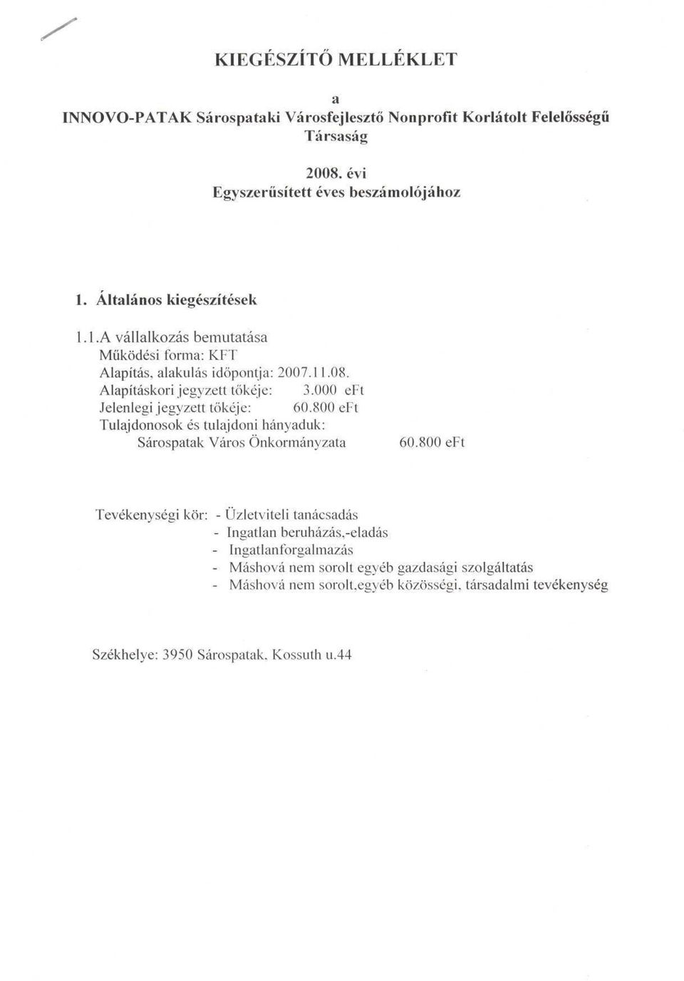 000 e Jelenlegi jegyzett tőkéje: 60.800 e Tulajdonosok és tulajdoni hányaduk: Sárospatak Város Önkormányzata 60.