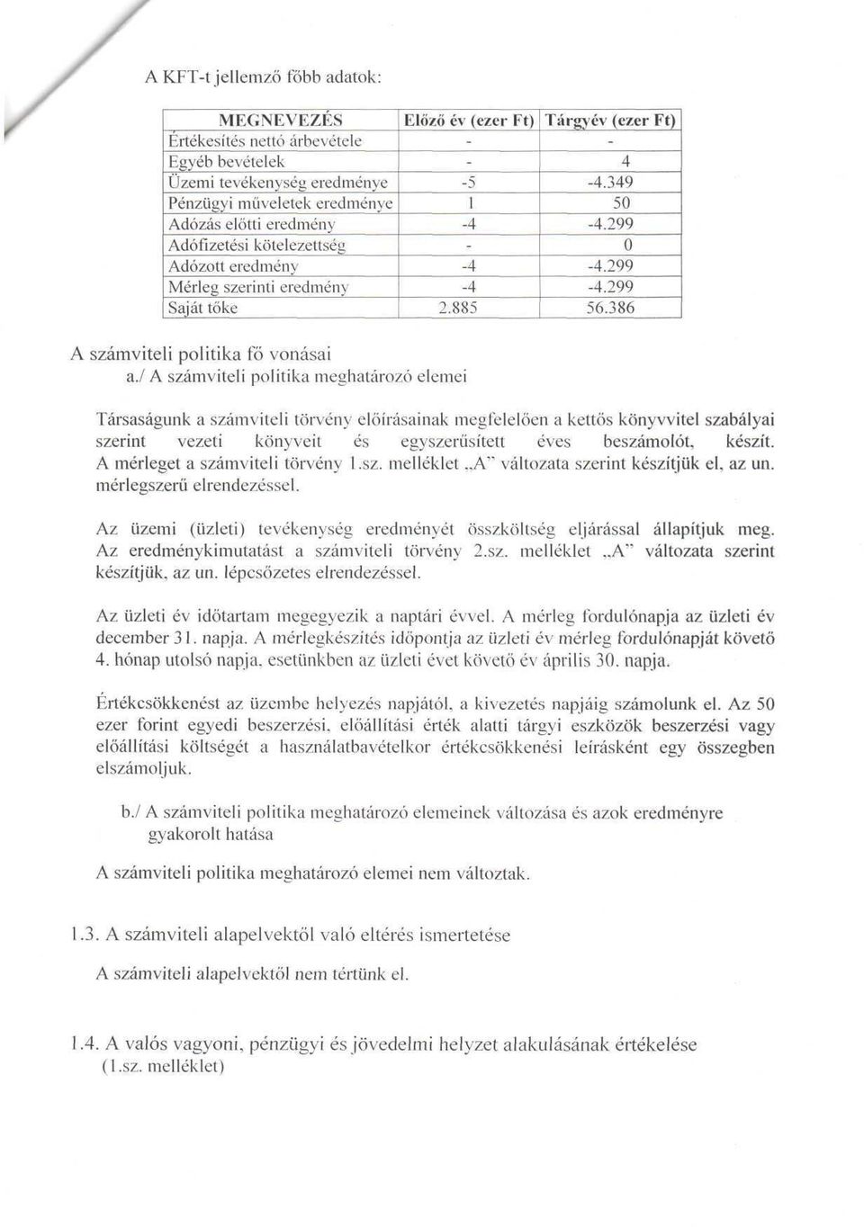 / A számviteli politika meghatározó elemei Társaságunk a számviteli törvény előírásainak megfelelően a kettős könyvvitel szabályai szerint vezeti könyveit és egyszerűsített éves beszámolót, készít.