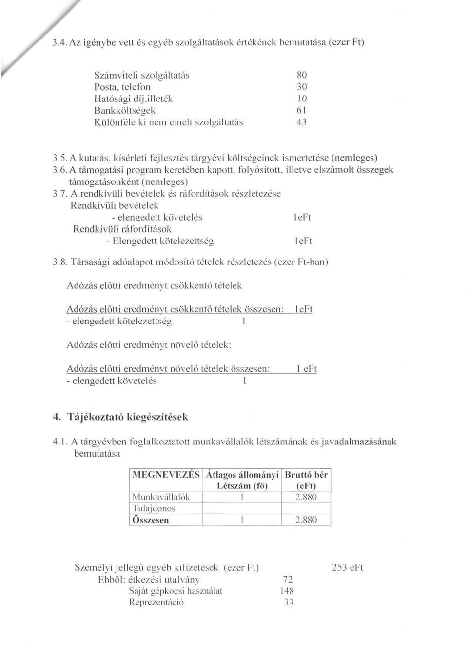 A rendkívüli bevételek és ráfordítások részletezése Rendkívüli bevételek - elengedett követelés l e Rendkívüli ráfordítások - Elengedett kötelezettség l e 3.8.