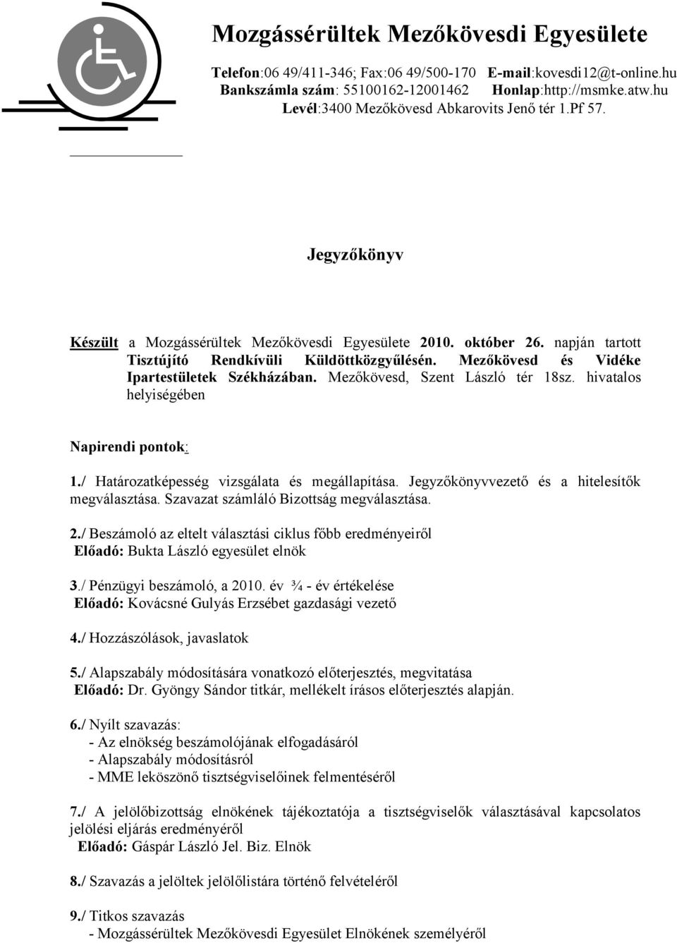 Mezőkövesd és Vidéke Ipartestületek Székházában. Mezőkövesd, Szent László tér 18sz. hivatalos helyiségében Napirendi pontok: 1./ Határozatképesség vizsgálata és megállapítása.