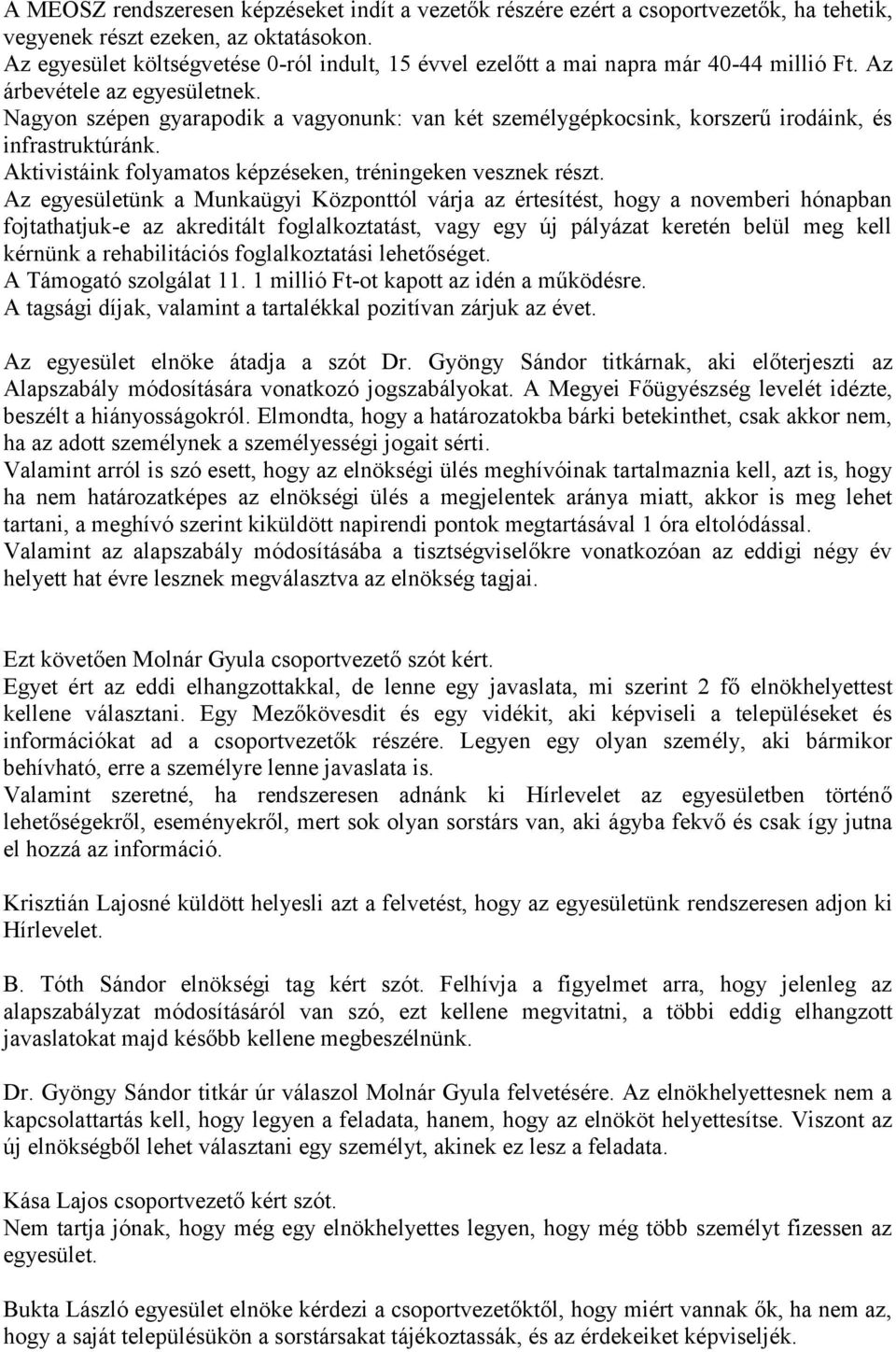 Nagyon szépen gyarapodik a vagyonunk: van két személygépkocsink, korszerű irodáink, és infrastruktúránk. Aktivistáink folyamatos képzéseken, tréningeken vesznek részt.