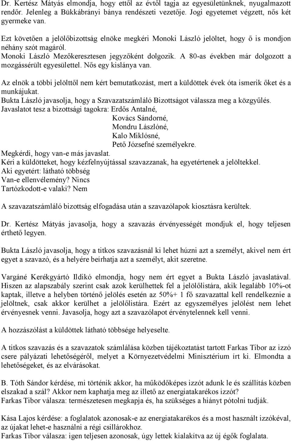 A 80-as években már dolgozott a mozgássérült egyesülettel. Nős egy kislánya van. Az elnök a többi jelölttől nem kért bemutatkozást, mert a küldöttek évek óta ismerik őket és a munkájukat.