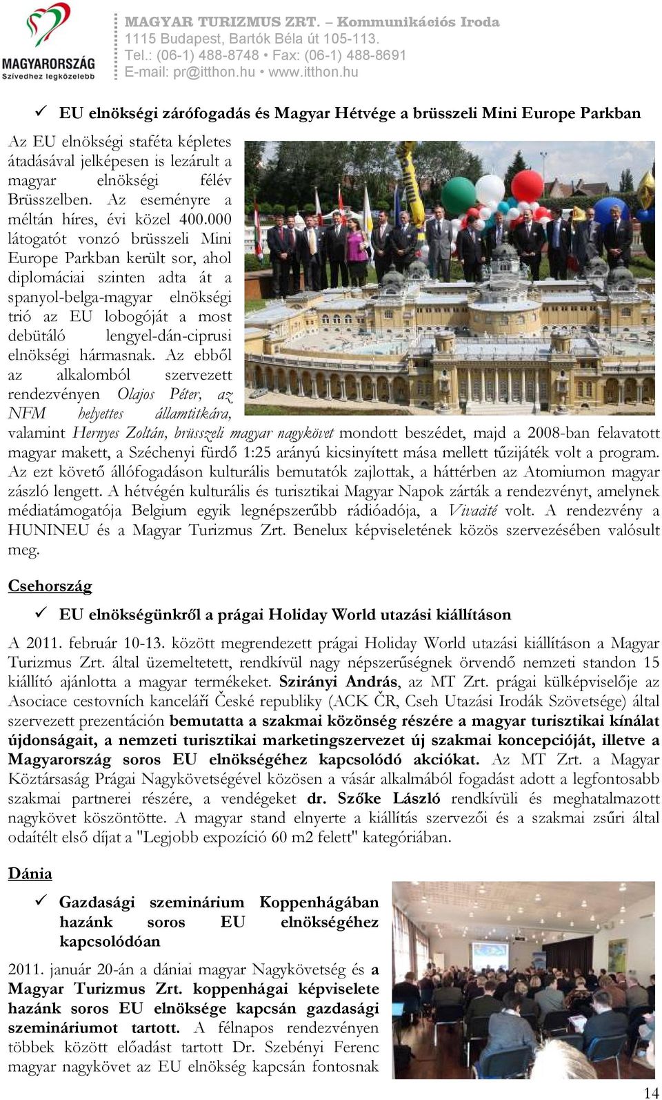 000 látogatót vonzó brüsszeli Mini Europe Parkban került sor, ahol diplomáciai szinten adta át a spanyol-belga-magyar elnökségi trió az EU lobogóját a most debütáló lengyel-dán-ciprusi elnökségi