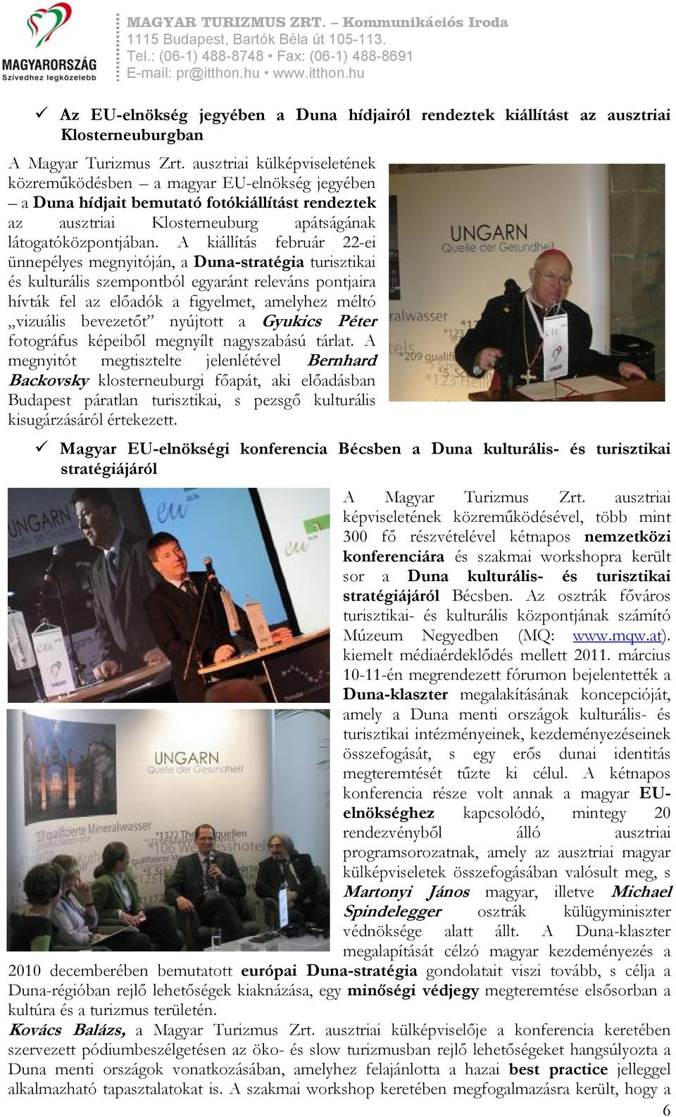 A kiállítás február 22-ei ünnepélyes megnyitóján, a Duna-stratégia turisztikai és kulturális szempontból egyaránt releváns pontjaira hívták fel az előadók a figyelmet, amelyhez méltó vizuális
