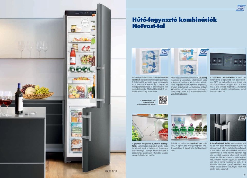 A hűtő-fagyasztó kobiációkba lévő DuoCoolig redszerrel a hőérséklet, a két teljese külö szabályozható hűtőkörek köszöhetőe, a hűtő-, illetve fagyasztórészbe egyástól függetleül, precíze szabályozható.