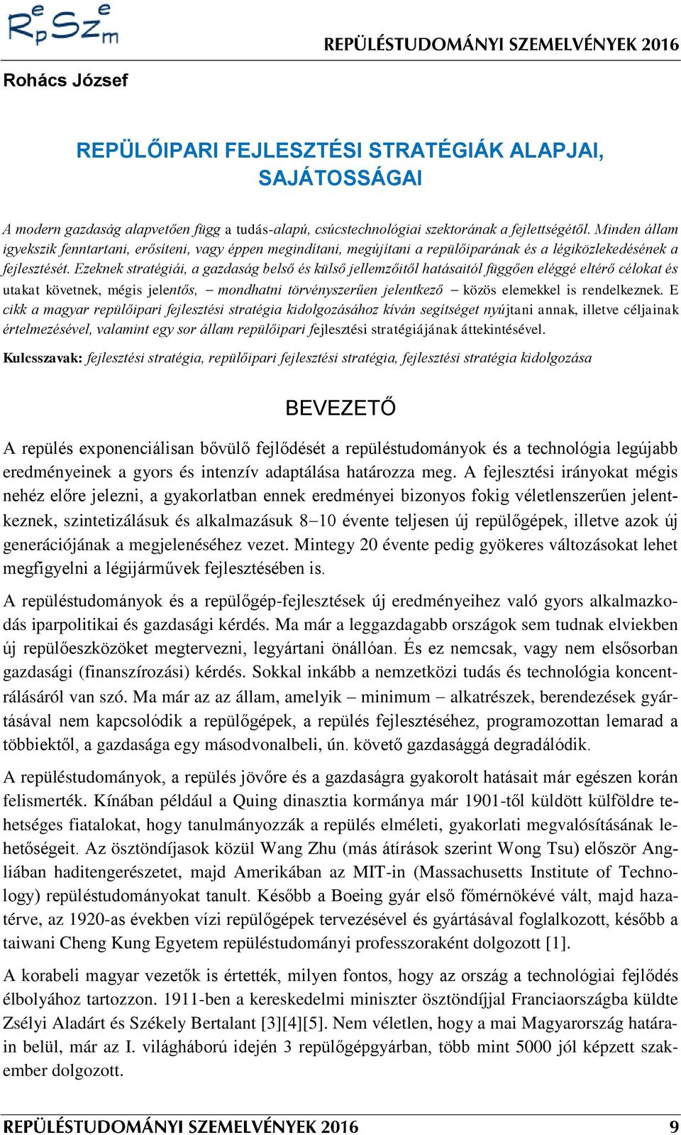 Ezeknek stratégiái, a gazdaság belső és külső jellemzőitől hatásaitól függően eléggé eltérő célokat és utakat követnek, mégis jelentős, mondhatni törvényszerűen jelentkező közös elemekkel is