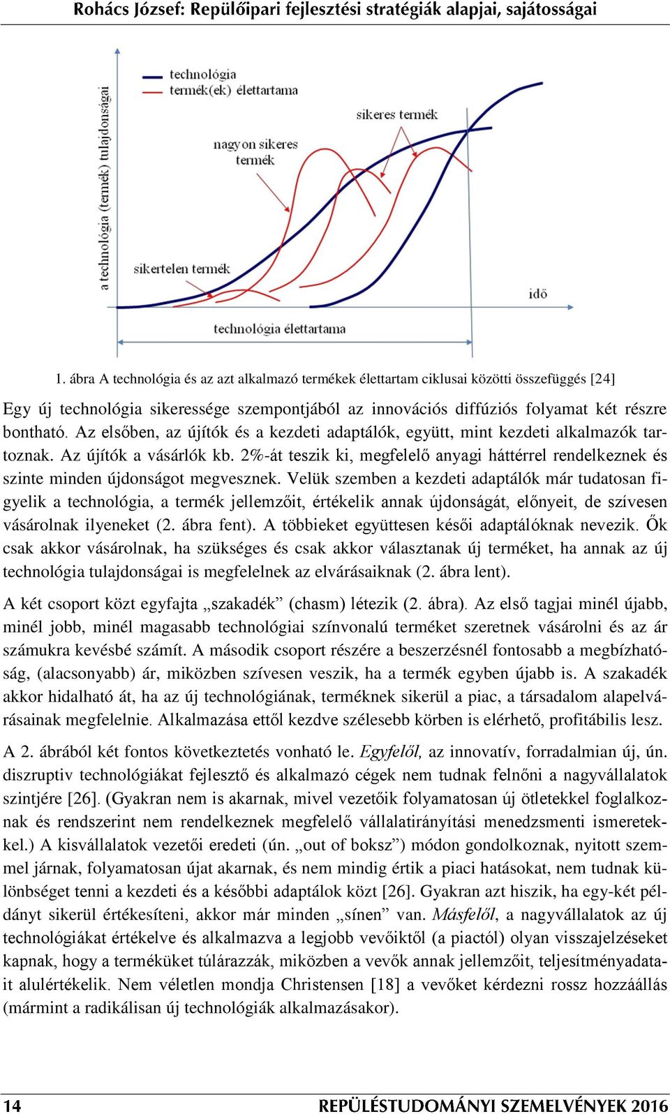 2%-át teszik ki, megfelelő anyagi háttérrel rendelkeznek és szinte minden újdonságot megvesznek.