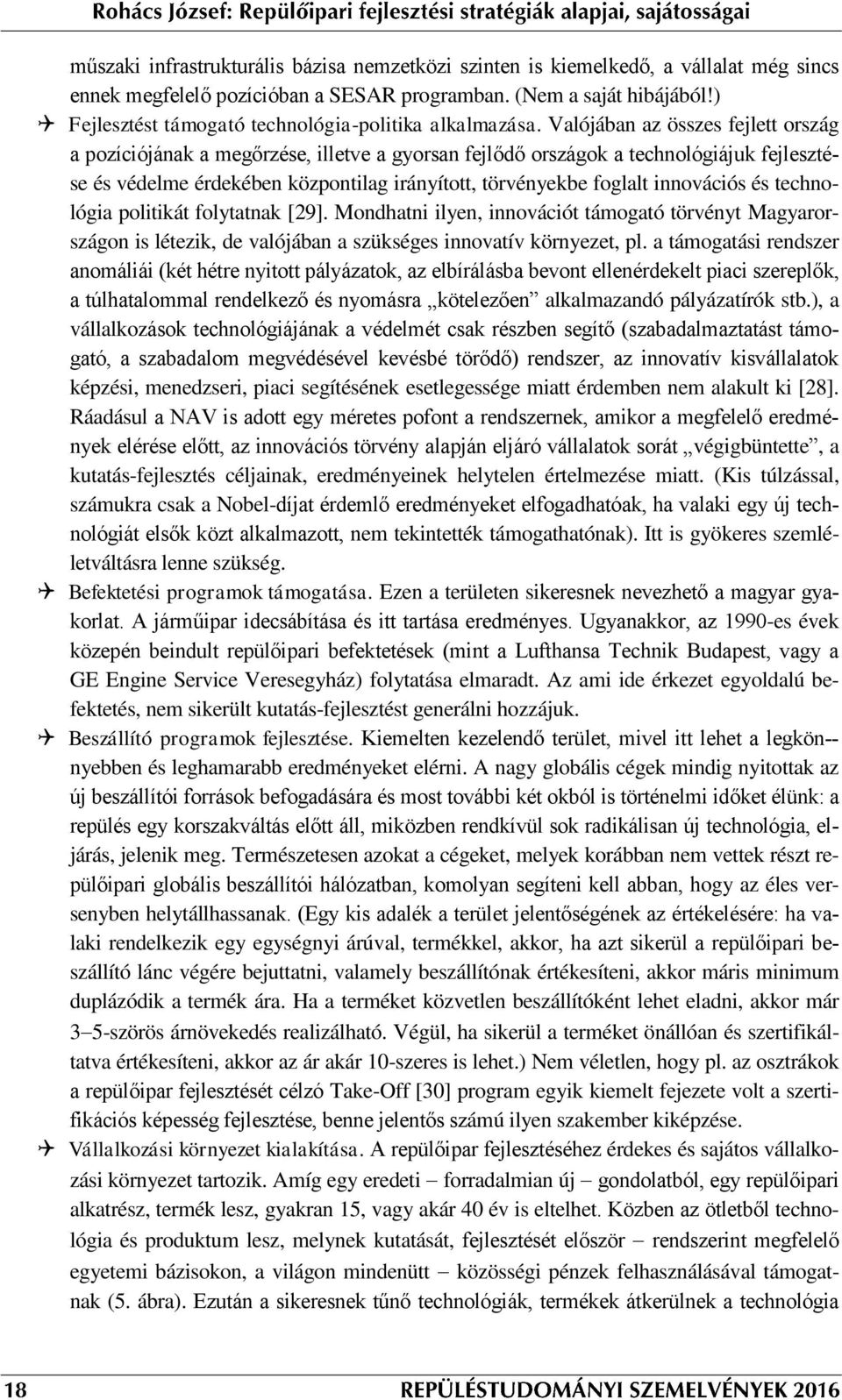 Valójában az összes fejlett ország a pozíciójának a megőrzése, illetve a gyorsan fejlődő országok a technológiájuk fejlesztése és védelme érdekében központilag irányított, törvényekbe foglalt