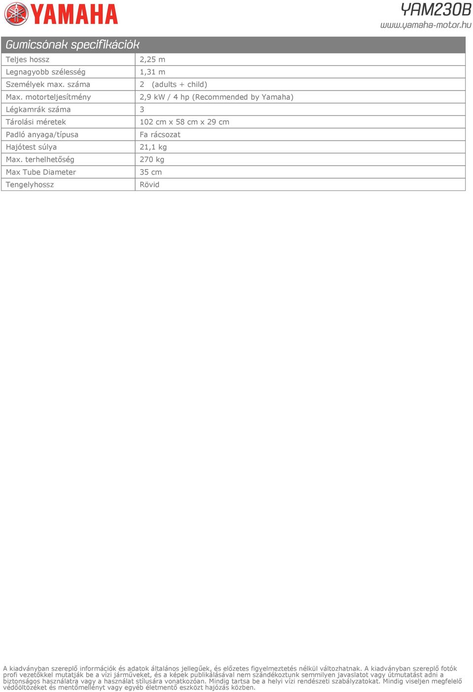 terhelhetőség 270 kg Max Tube Diameter 35 cm Tengelyhossz Rövid A kiadványban szereplő információk és adatok általános jellegűek, és előzetes figyelmeztetés nélkül változhatnak.