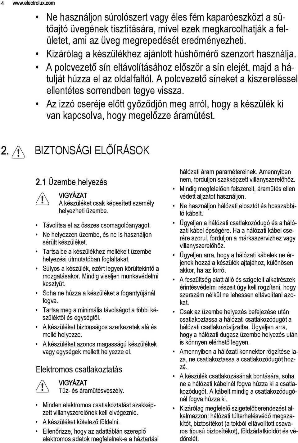 A polcvezető síneket a kiszereléssel ellentétes sorrendben tegye vissza. Az izzó cseréje előtt győződjön meg arról, hogy a készülék ki van kapcsolva, hogy megelőzze áramütést. 2.