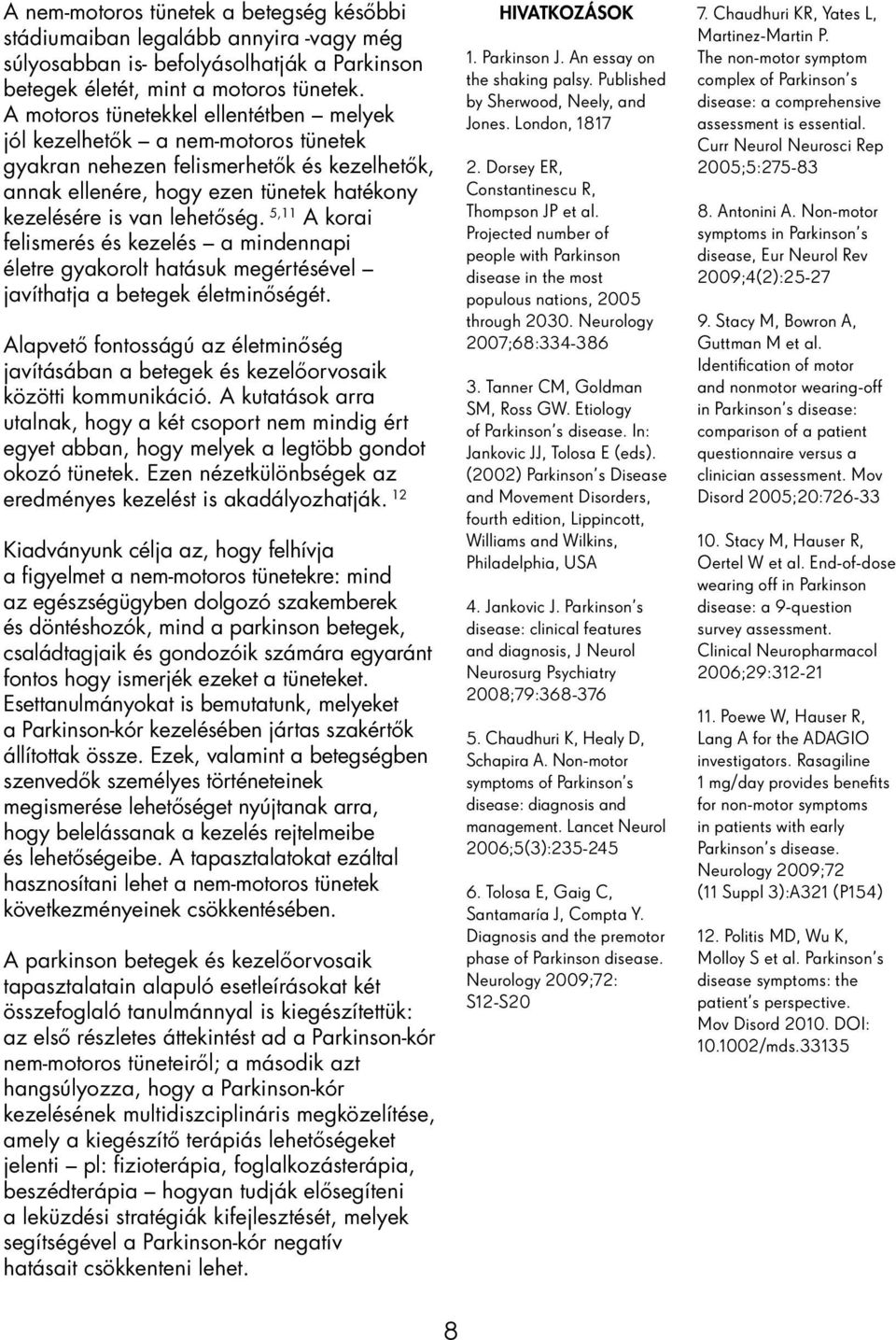 5,11 A korai felismerés és kezelés a mindennapi életre gyakorolt hatásuk megértésével javíthatja a betegek életminőségét.