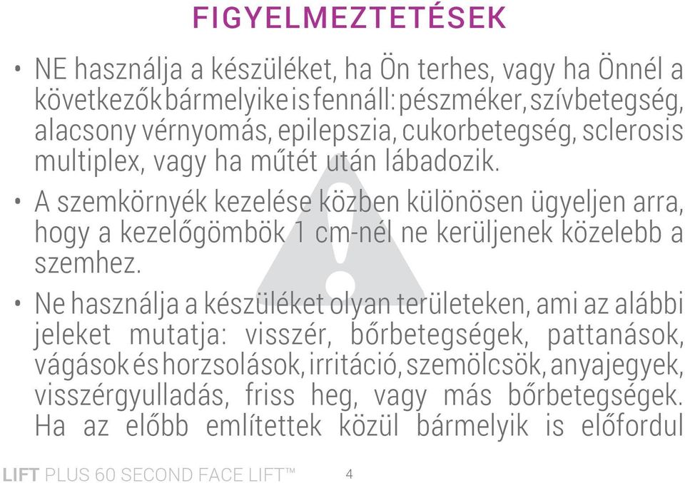 ! A szemkörnyék kezelése közben különösen ügyeljen arra, hogy a kezelőgömbök 1 cm-nél ne kerüljenek közelebb a szemhez.