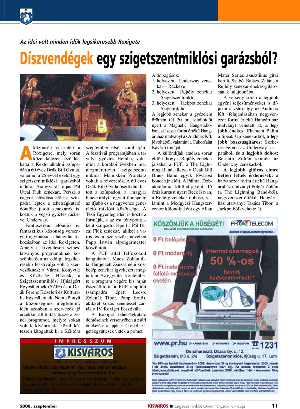 Aranyzsiráf díjas Pál Utcai Fiúk zenekart. Persze a nagyok elôadása elôtt a színpadra léptek a tehetségkutató döntôbe jutott zenekarok is, köztük a végsô gyôztes ráckevei Underway.