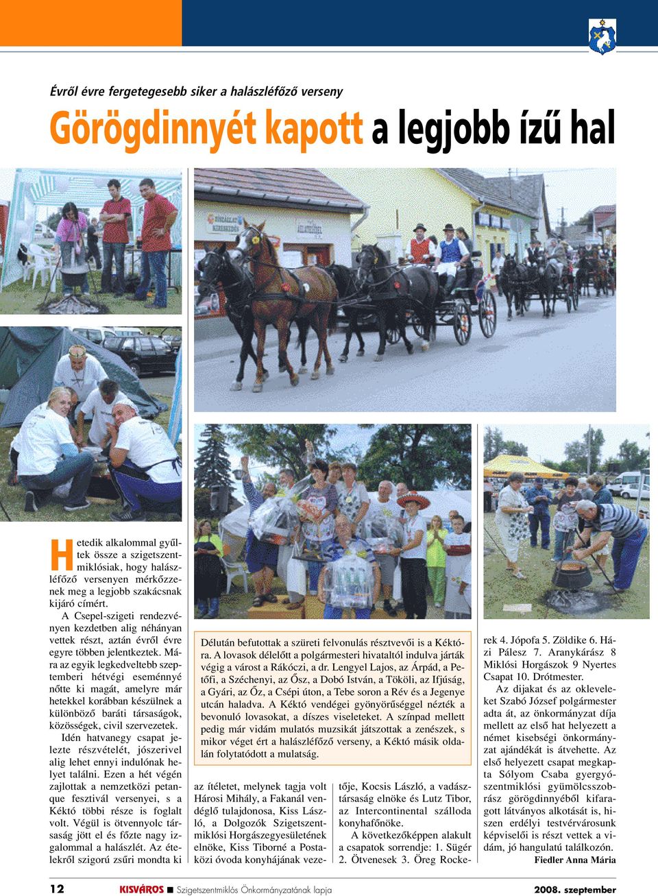 Mára az egyik legkedveltebb szeptemberi hétvégi eseménnyé nôtte ki magát, amelyre már hetekkel korábban készülnek a különbözô baráti társaságok, közösségek, civil szervezetek.