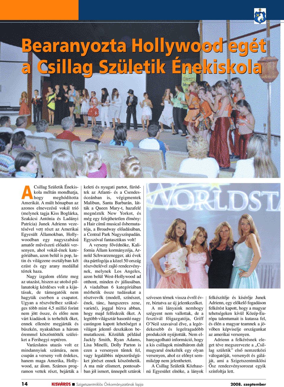 egy nagyszabású amatôr mûvészeti elôadói versenyen, ahol vokál-ének kategóriában, azon belül is pop, latin és világzene osztályban két ezüst és egy arany medállal tértek haza.