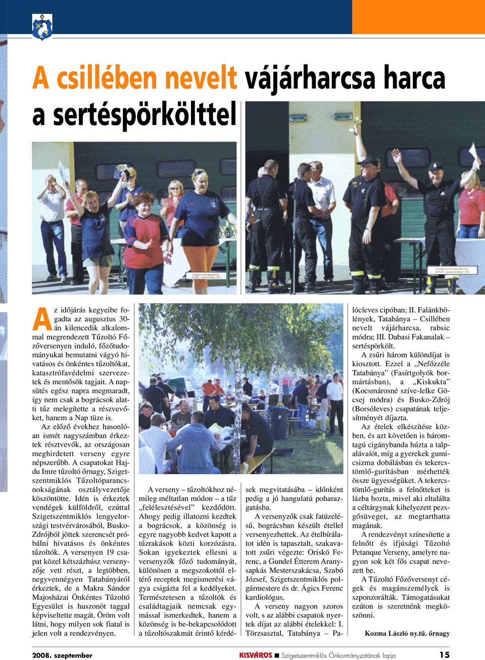 A napsütés egész napra megmaradt, így nem csak a bográcsok alatti tûz melegítette a részvevôket, hanem a Nap tüze is.