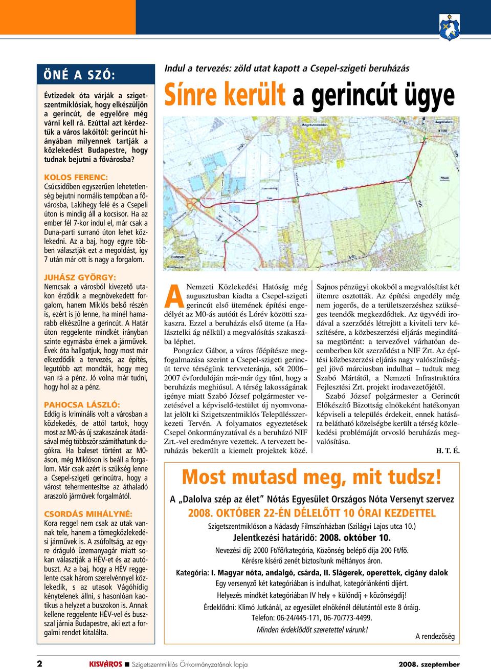 Indul a tervezés: zöld utat kapott a Csepel-szigeti beruházás Sínre került a gerincút ügye KOLOS FERENC: Csúcsidôben egyszerûen lehetetlenség bejutni normális tempóban a fôvárosba, Lakihegy felé és a