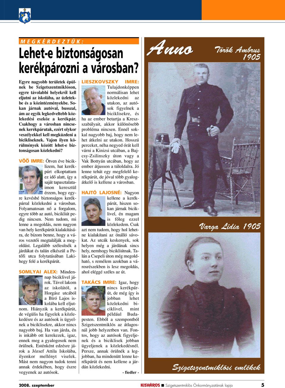 Sokan járnak autóval, busszal, ám az egyik legkedveltebb közlekedési eszköz a kerékpár. Csakhogy a városban nincsenek kerékpárutak, ezért olykor veszélyekkel kell megküzdeni a bicikliseknek.