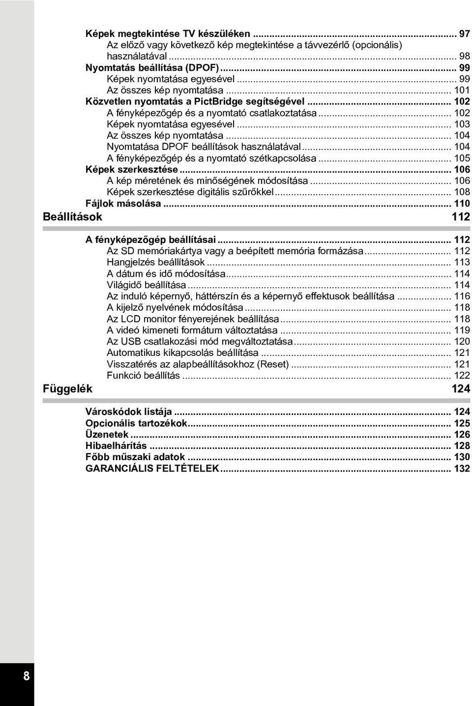 .. 103 Az összes kép nyomtatása... 10 Nyomtatása DPOF beállítások használatával... 10 A fényképezõgép és a nyomtató szétkapcsolása... 105 Képek szerkesztése.