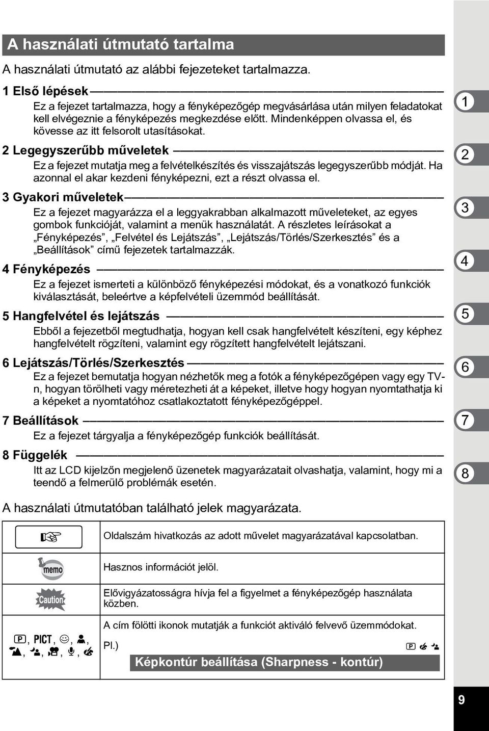 Mindenképpen olvassa el, és kövesse az itt felsorolt utasításokat. 2 Legegyszerûbb mûveletek Ez a fejezet mutatja meg a felvételkészítés és visszajátszás legegyszerûbb módját.