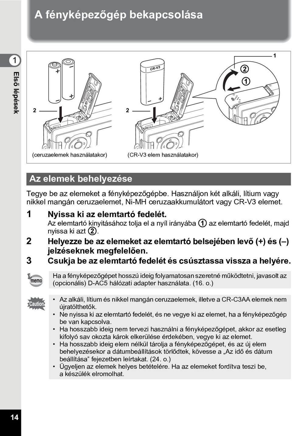 Az elemtartó kinyitásához tolja el a nyíl irányába 1 az elemtartó fedelét, majd nyissa ki azt 2. 2 Helyezze be az elemeket az elemtartó belsejében levõ (+) és ( ) jelzéseknek megfelelõen.