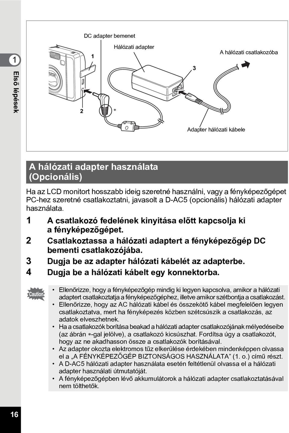 2 Csatlakoztassa a hálózati adaptert a fényképezõgép DC bementi csatlakozójába. 3 Dugja be az adapter hálózati kábelét az adapterbe. Dugja be a hálózati kábelt egy konnektorba.