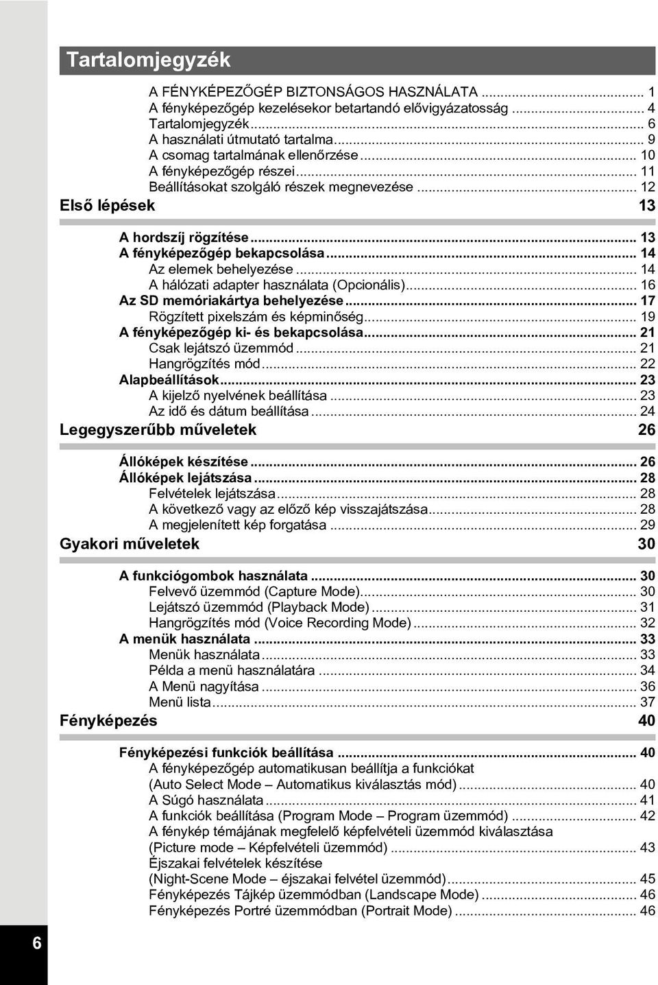 .. 1 Az elemek behelyezése... 1 A hálózati adapter használata (Opcionális)... 16 Az SD memóriakártya behelyezése... 17 Rögzített pixelszám és képminõség... 19 A fényképezõgép ki- és bekapcsolása.