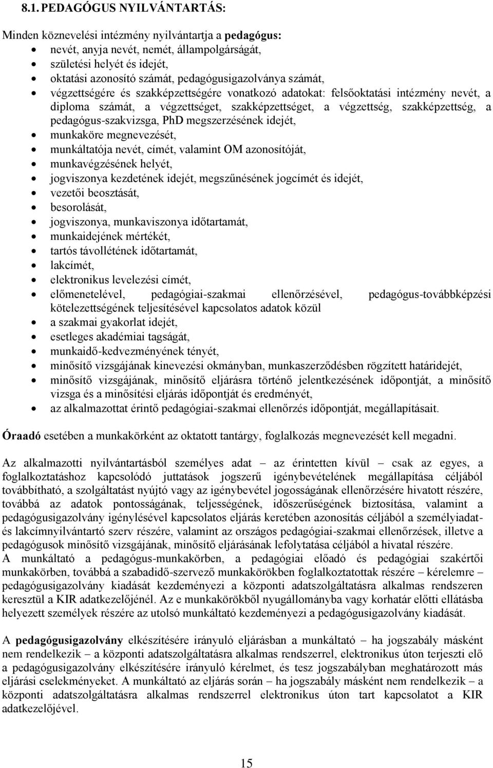 pedagógus-szakvizsga, PhD megszerzésének idejét, munkaköre megnevezését, munkáltatója nevét, címét, valamint OM azonosítóját, munkavégzésének helyét, jogviszonya kezdetének idejét, megszűnésének