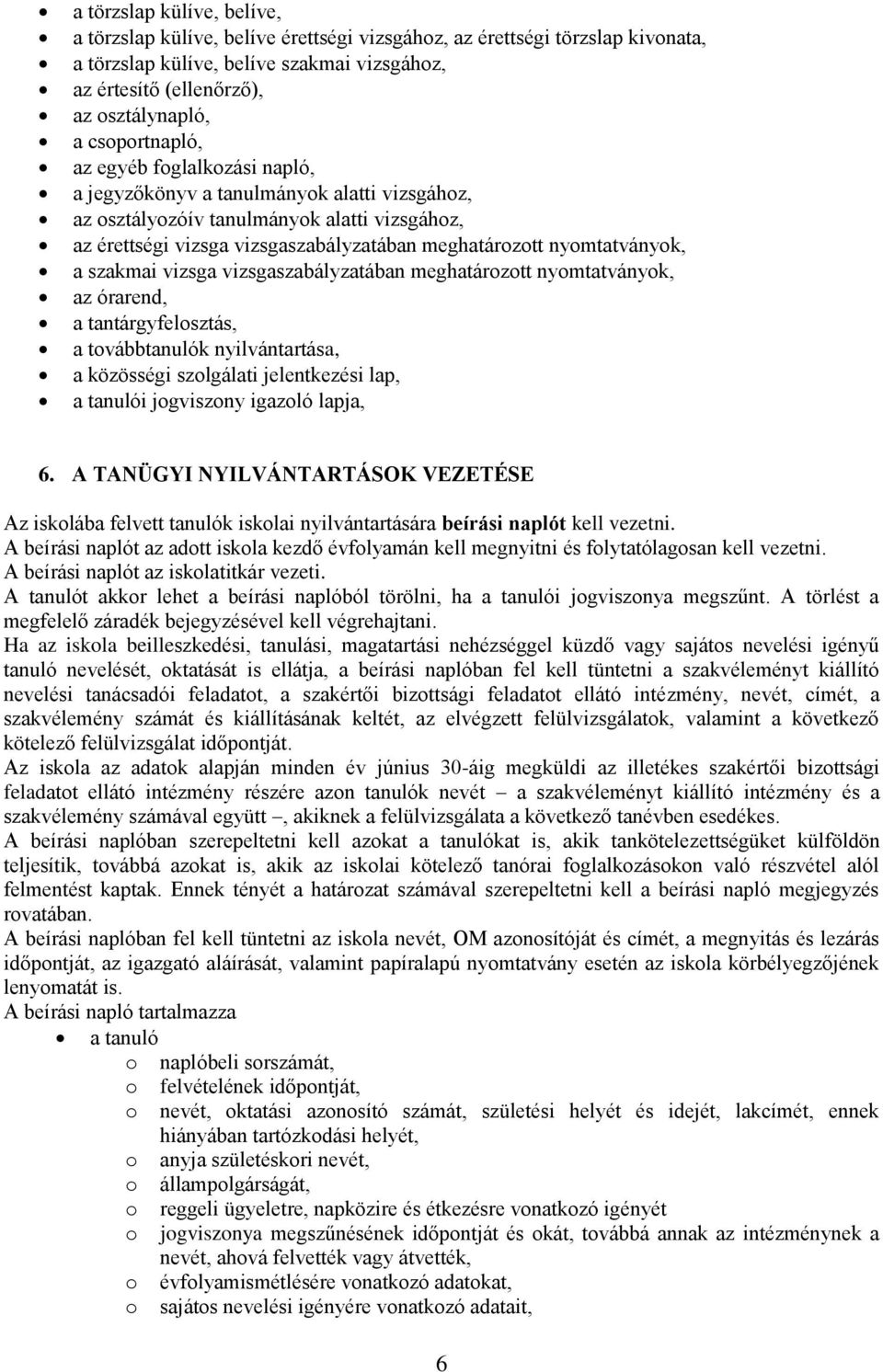 nyomtatványok, a szakmai vizsga vizsgaszabályzatában meghatározott nyomtatványok, az órarend, a tantárgyfelosztás, a továbbtanulók nyilvántartása, a közösségi szolgálati jelentkezési lap, a tanulói