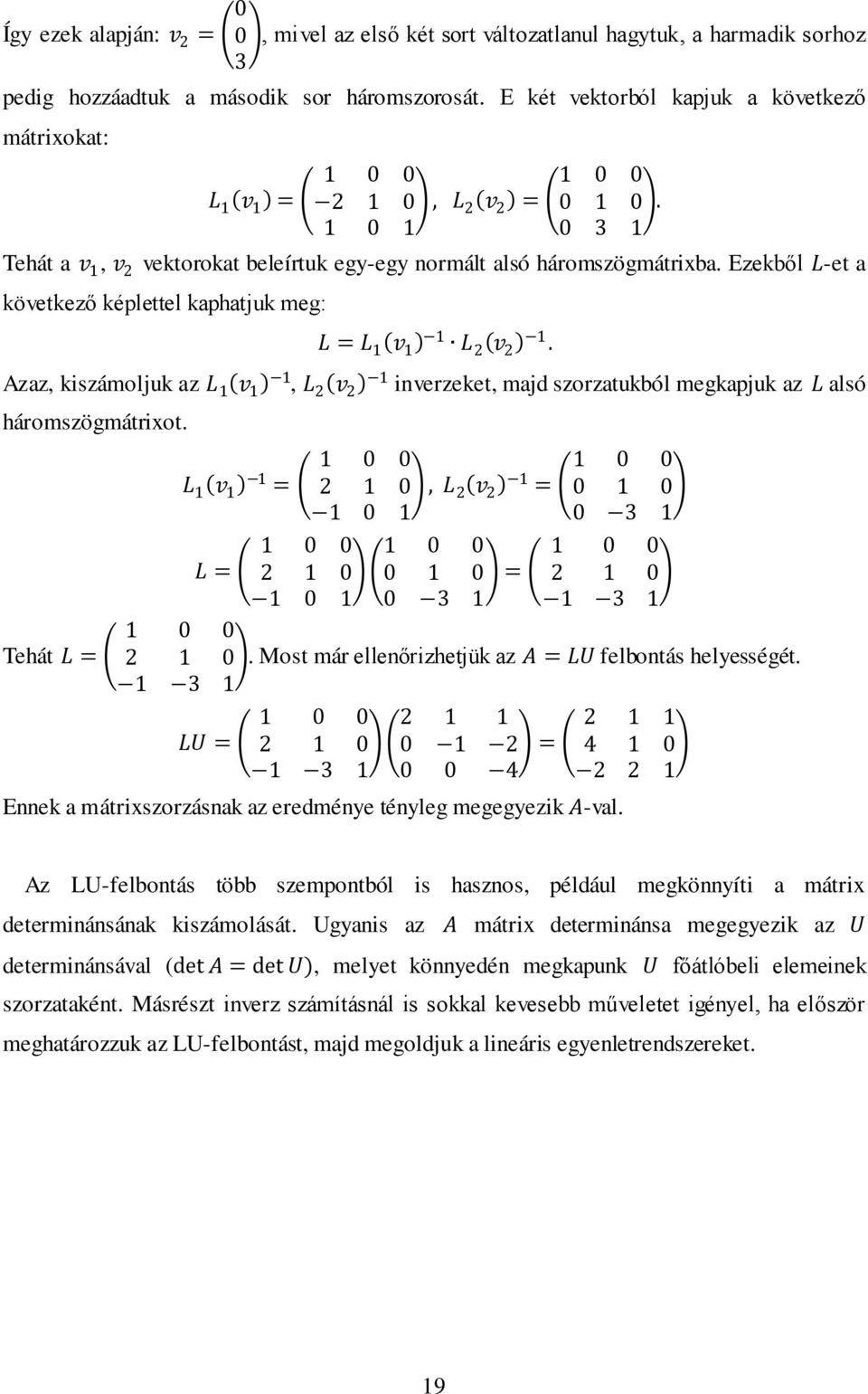 Ezekből L-et a következő képlettel kaphatjuk meg: L = L v L 2 v 2. Azaz, kiszámoljuk az L v, L 2 v 2 inverzeket, majd szorzatukból megkapjuk az L alsó háromszögmátrixot.