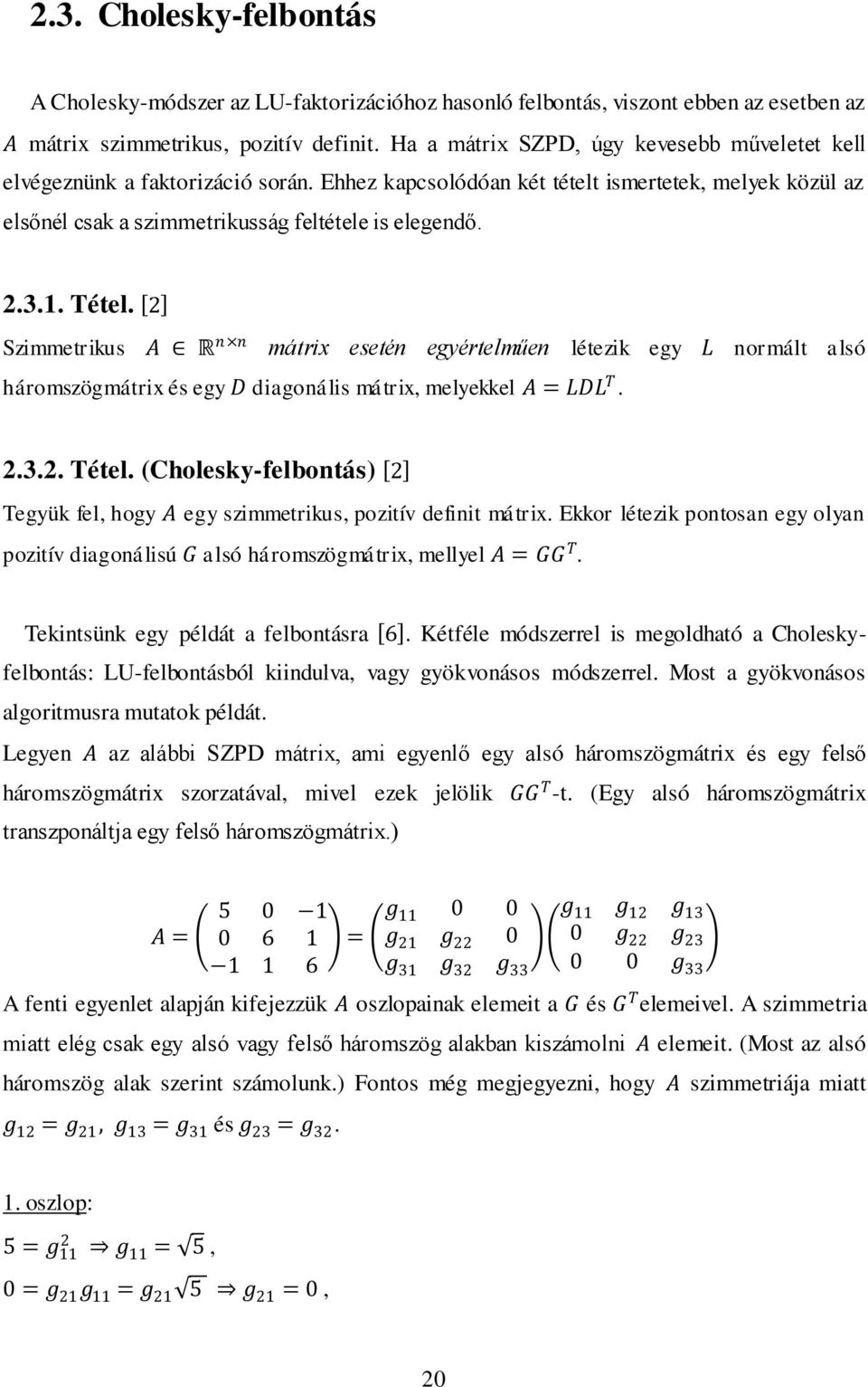 . Tétel. 2 Szimmetrikus A R n n mátrix esetén egyértelműen létezik egy L normált alsó háromszögmátrix és egy D diagonális mátrix, melyekkel A = LDL T. 2.3.2. Tétel. (Cholesky-felbontás) 2 Tegyük fel, hogy A egy szimmetrikus, pozitív definit mátrix.