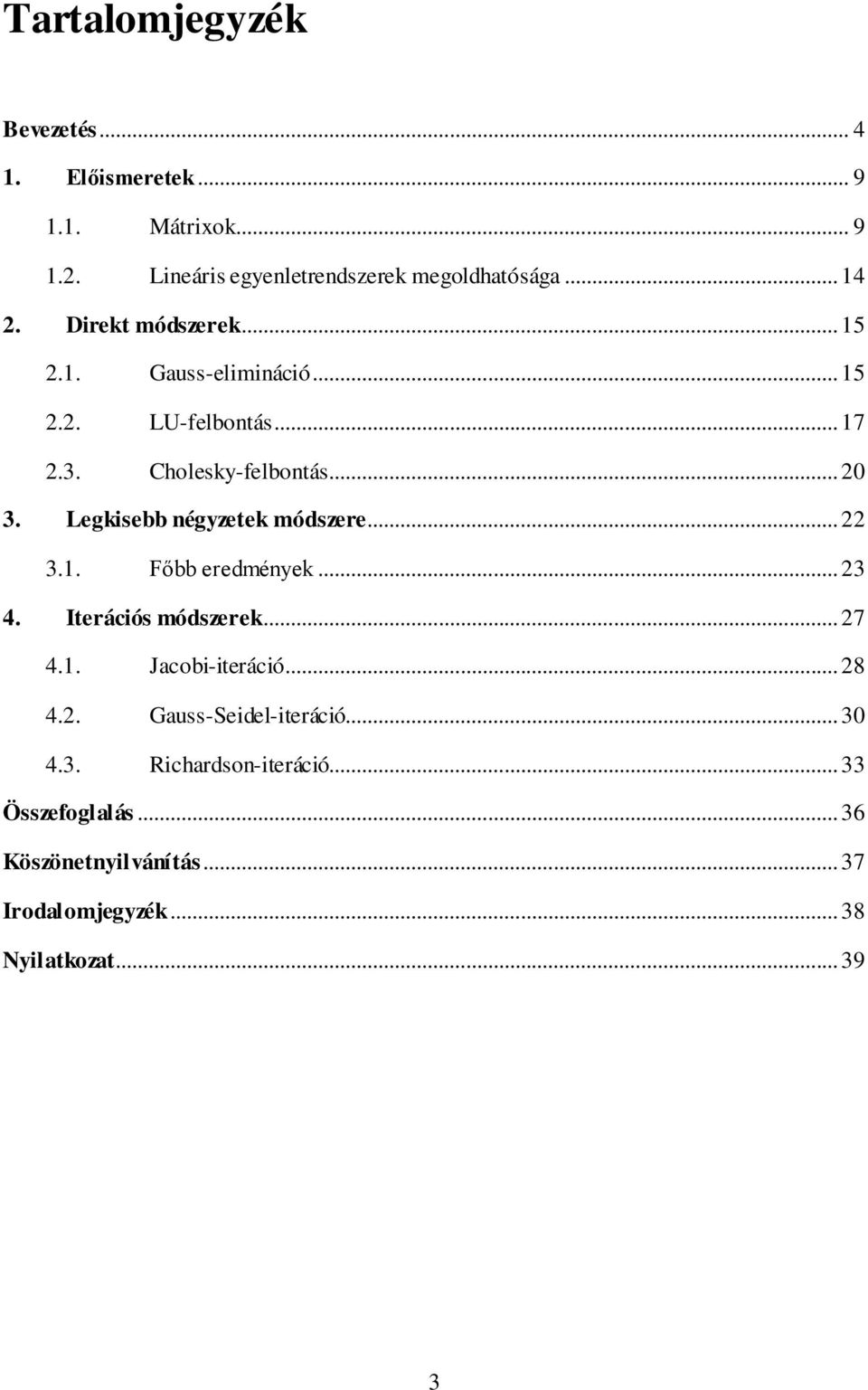 Legkisebb négyzetek módszere... 22 3.. Főbb eredmények... 23 4. Iterációs módszerek... 27 4.. Jacobi-iteráció... 28 4.2. Gauss-Seidel-iteráció.