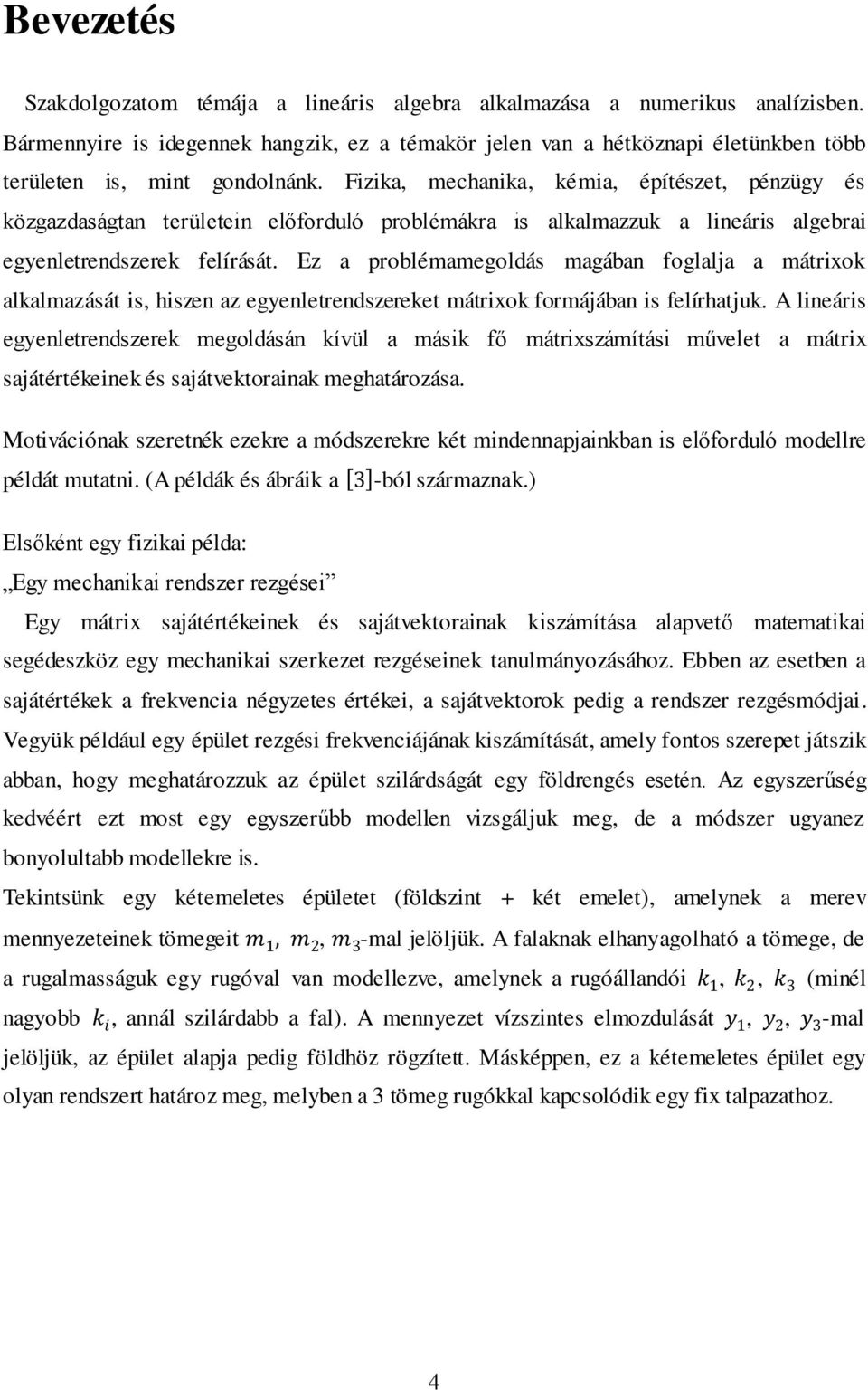 Fizika, mechanika, kémia, építészet, pénzügy és közgazdaságtan területein előforduló problémákra is alkalmazzuk a lineáris algebrai egyenletrendszerek felírását.