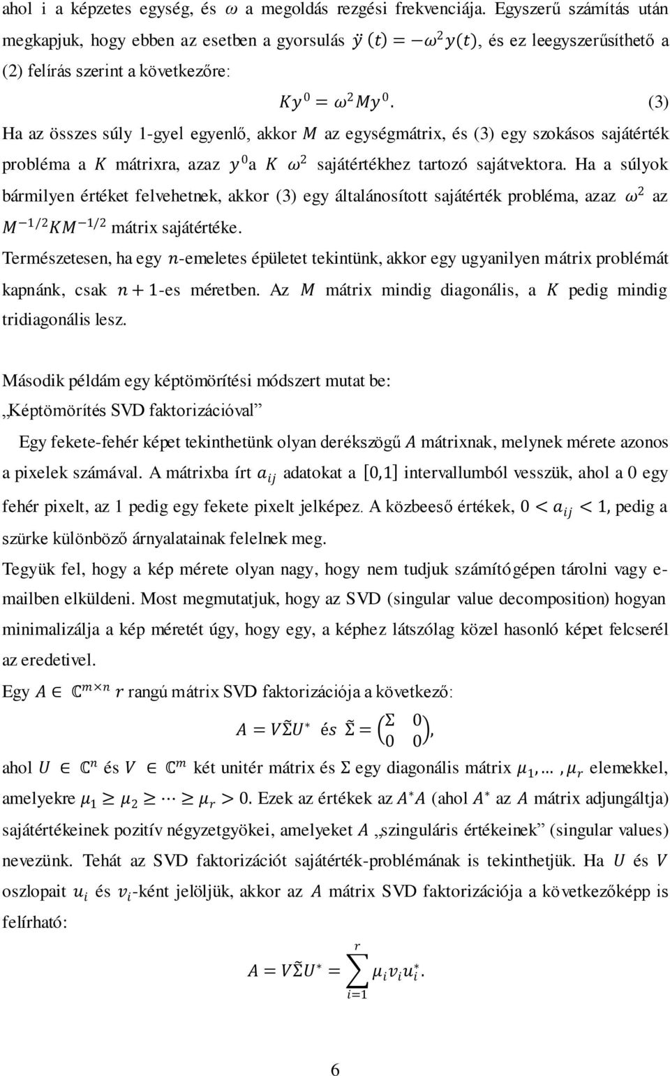 (3) Ha az összes súly -gyel egyenlő, akkor M az egységmátrix, és (3) egy szokásos sajátérték probléma a K mátrixra, azaz y a K ω 2 sajátértékhez tartozó sajátvektora.