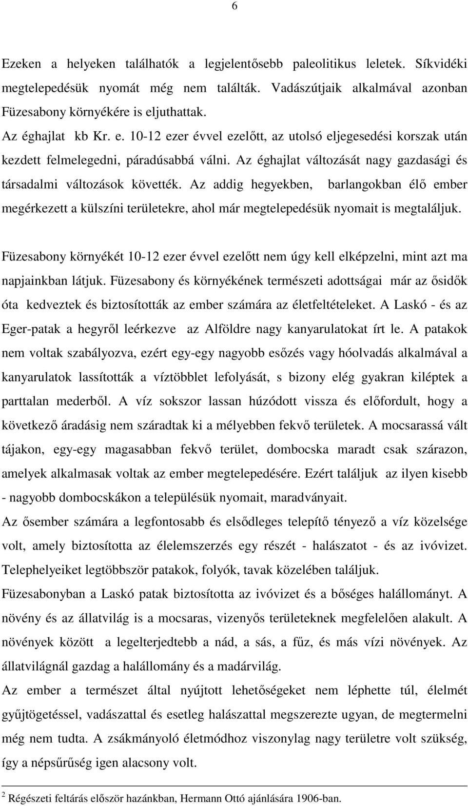 Az addig hegyekben, barlangokban élő ember megérkezett a külszíni területekre, ahol már megtelepedésük nyomait is megtaláljuk.