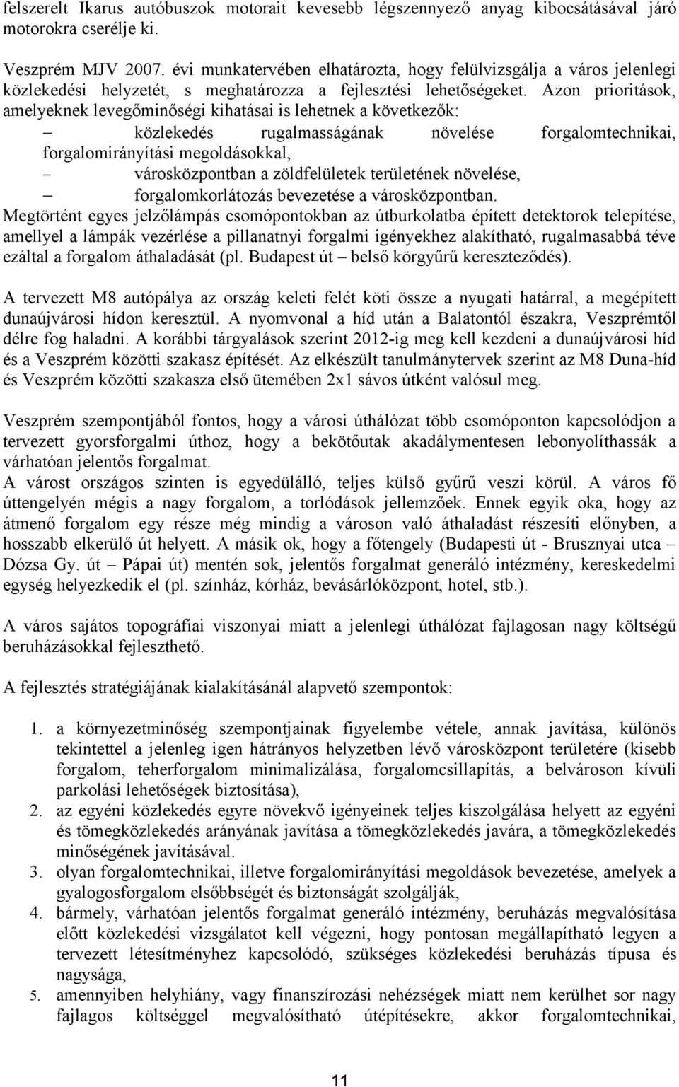 Azon prioritások, amelyeknek levegőminőségi kihatásai is lehetnek a következők: közlekedés rugalmasságának növelése forgalomtechnikai, forgalomirányítási megoldásokkal, városközpontban a