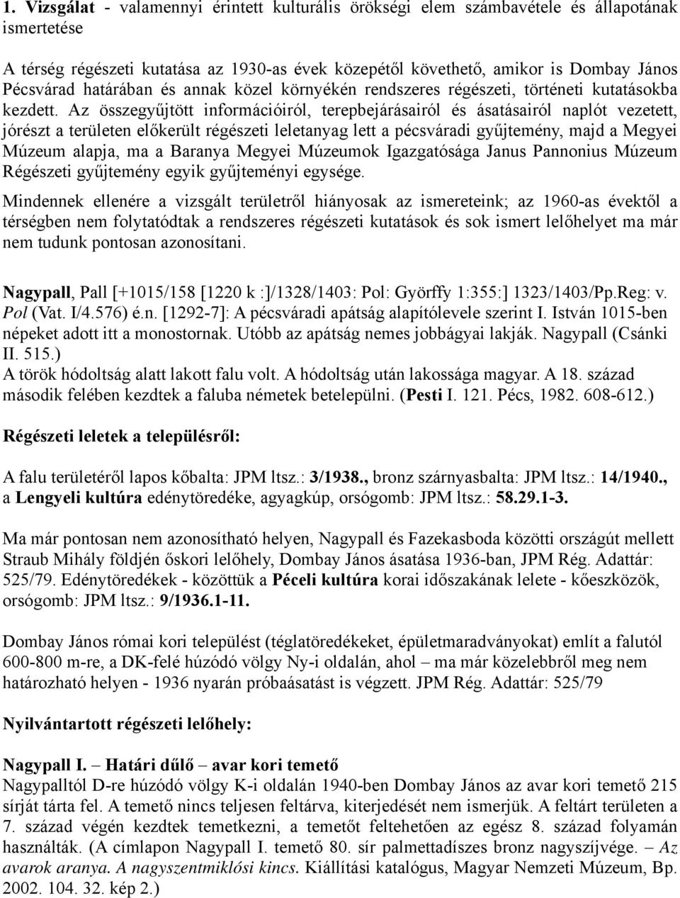 Az összegyűjtött információiról, terepbejárásairól és ásatásairól naplót vezetett, jórészt a területen előkerült régészeti leletanyag lett a pécsváradi gyűjtemény, majd a Megyei Múzeum alapja, ma a