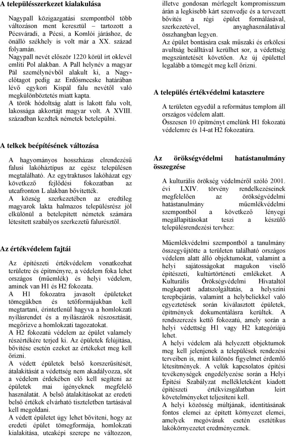 A Pall helynév a magyar Pál személynévből alakult ki, a Nagyelőtagot pedig az Erdősmecske határában lévő egykori Kispál falu nevétől való megkülönböztetés miatt kapta.