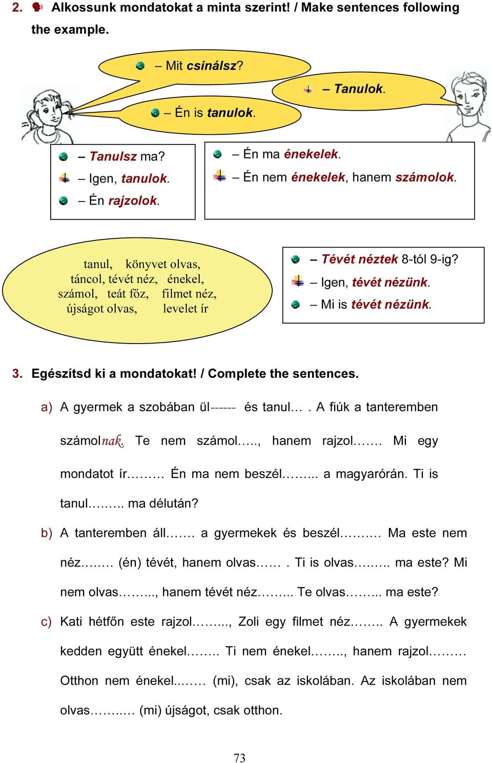 Mi is tévét nézünk. 3. Egészítsd ki a mondatokat! / Complete the sentences. a) A gyermek a szobában ül------ és tanul. A fiúk a tanteremben számolnak. Te nem számol.., hanem rajzol.