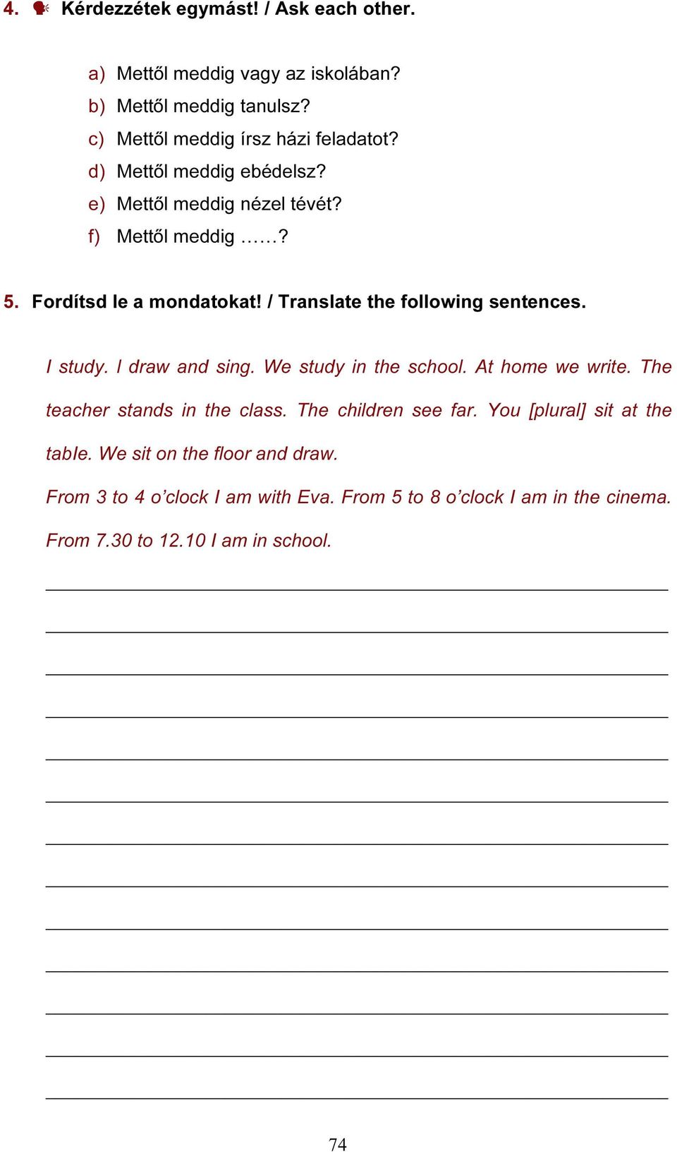 I study. l draw and sing. We study in the school. At home we write. The teacher stands in the class. The children see far.