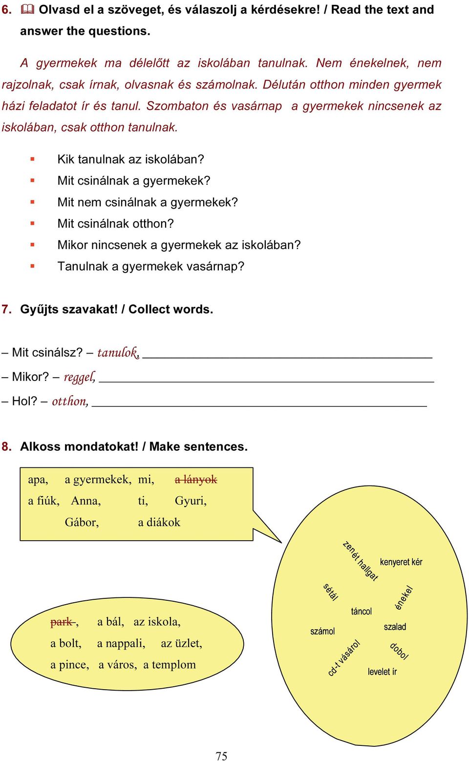 Szombaton és vasárnap a gyermekek nincsenek az iskolában, csak otthon tanulnak. Kik tanulnak az iskolában? Mit csinálnak a gyermekek? Mit nem csinálnak a gyermekek? Mit csinálnak otthon?