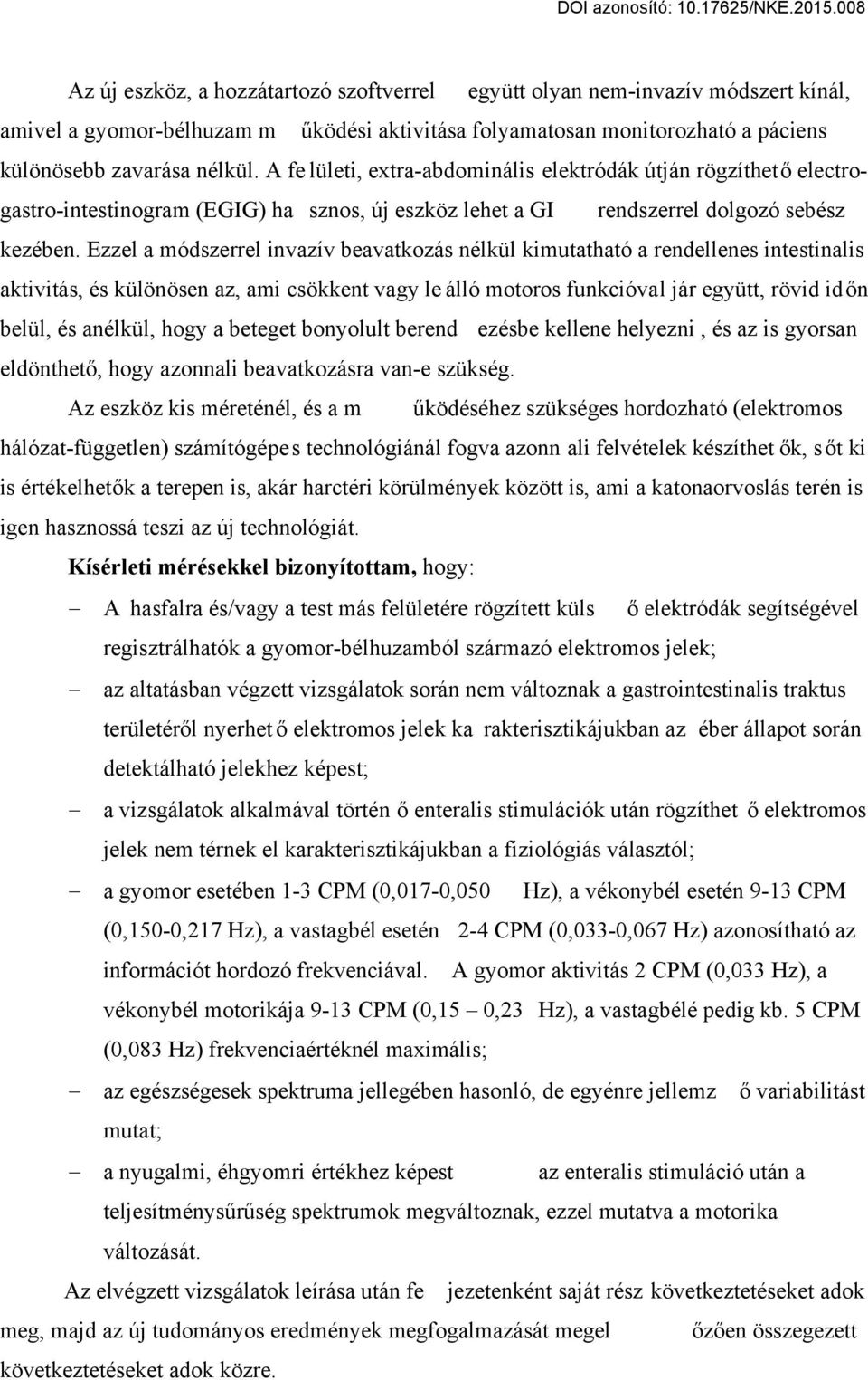 Ezzel a módszerrel invazív beavatkozás nélkül kimutatható a rendellenes intestinalis aktivitás, és különösen az, ami csökkent vagy le álló motoros funkcióval jár együtt, rövid időn belül, és anélkül,