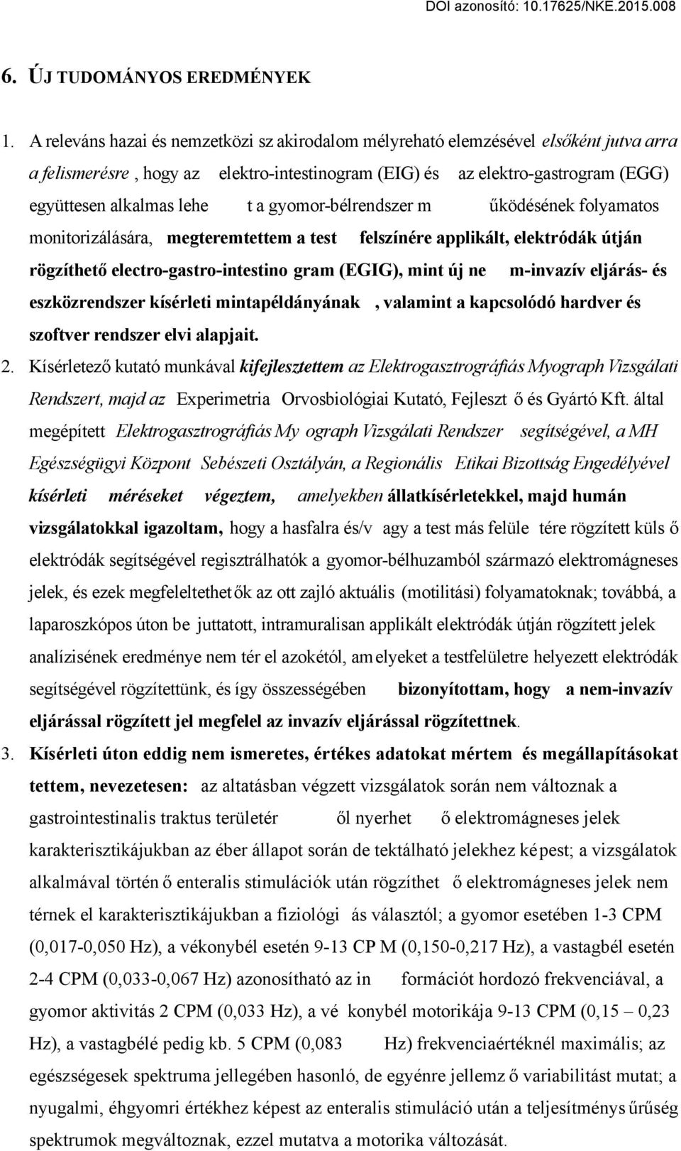 gyomor-bélrendszer m űködésének folyamatos monitorizálására, megteremtettem a test felszínére applikált, elektródák útján rögzíthető electro-gastro-intestino gram (EGIG), mint új ne m-invazív