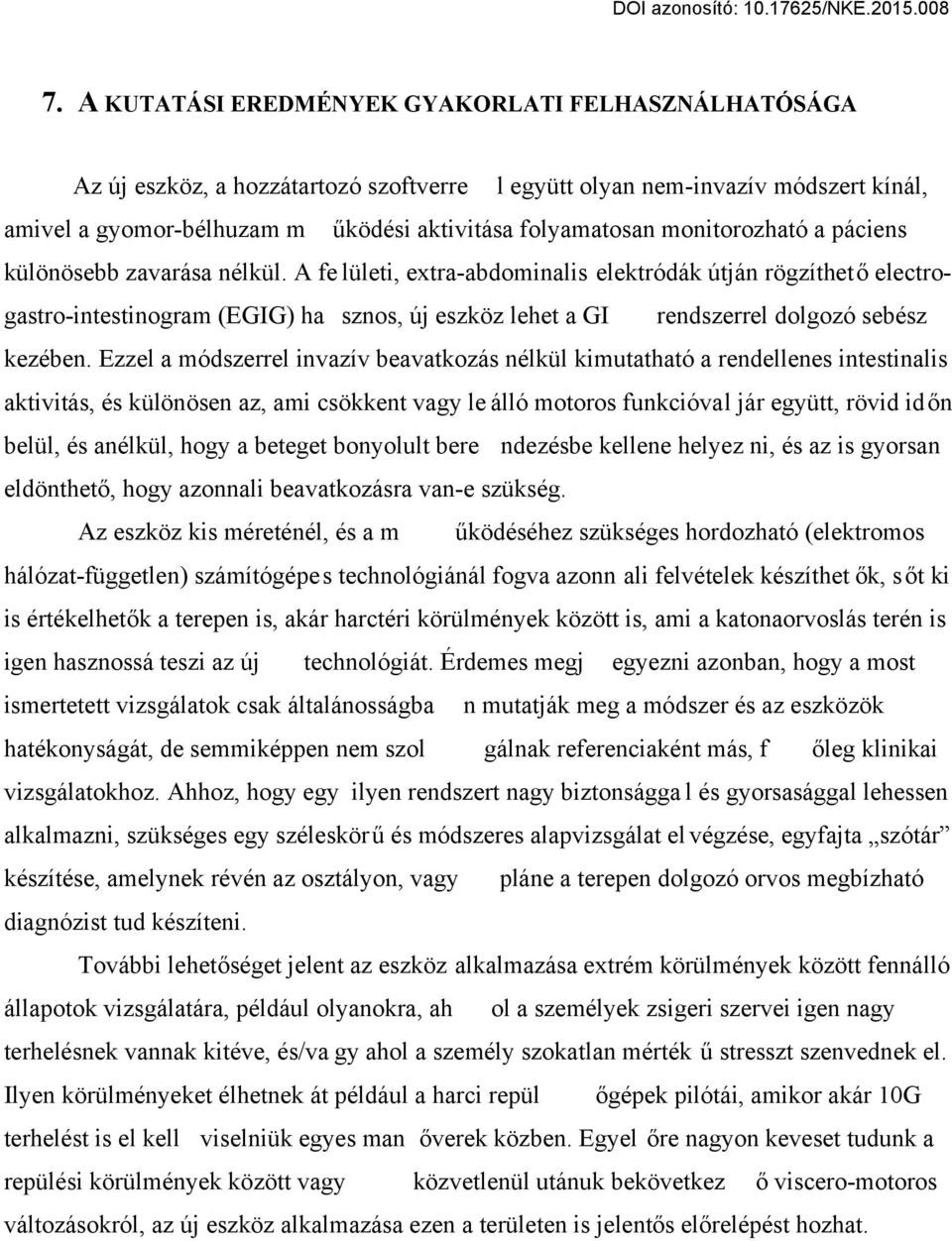 A fe lületi, extra-abdominalis elektródák útján rögzíthető electrogastro-intestinogram (EGIG) ha sznos, új eszköz lehet a GI rendszerrel dolgozó sebész kezében.