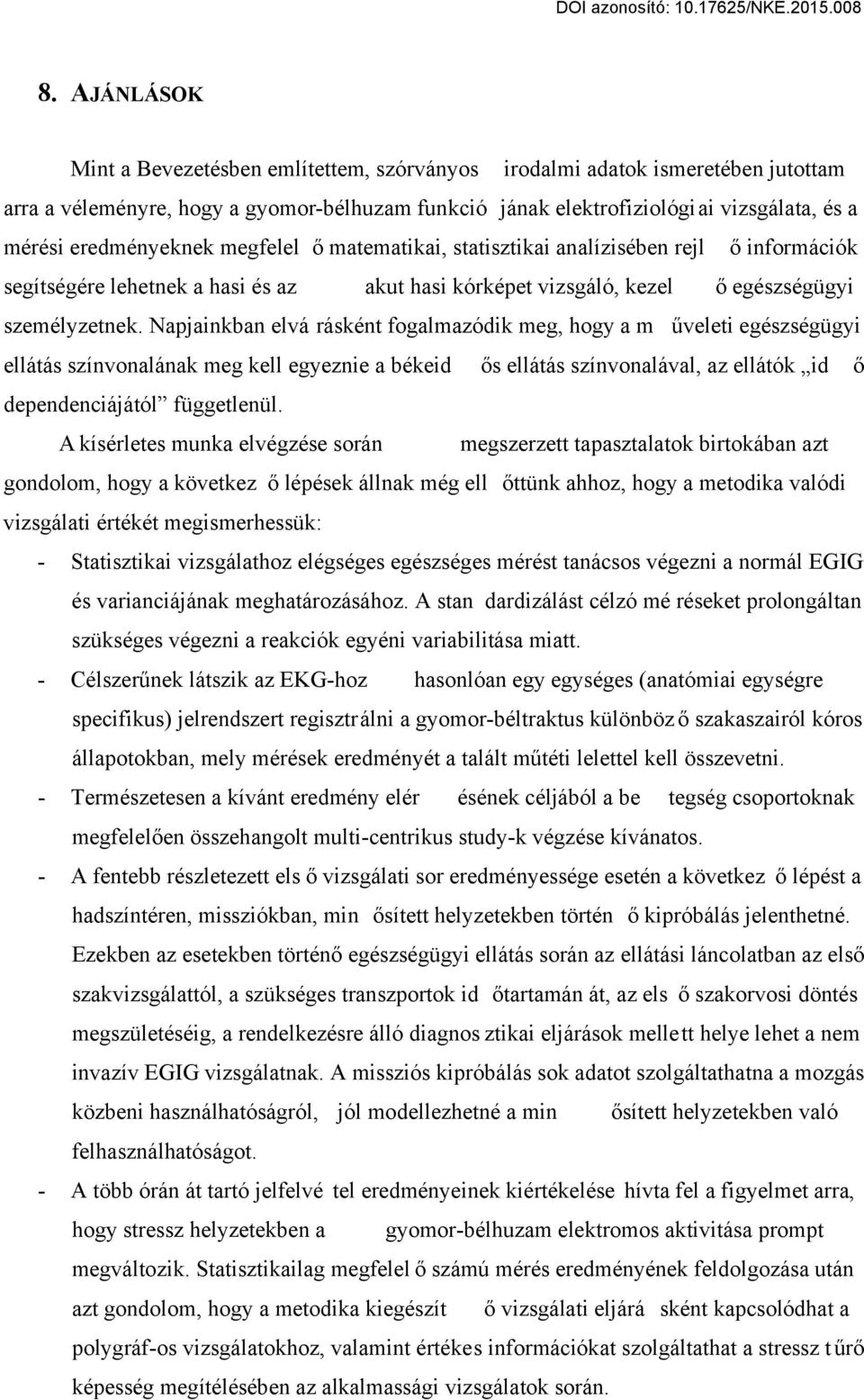 Napjainkban elvá rásként fogalmazódik meg, hogy a m űveleti egészségügyi ellátás színvonalának meg kell egyeznie a békeid ős ellátás színvonalával, az ellátók id ő dependenciájától függetlenül.