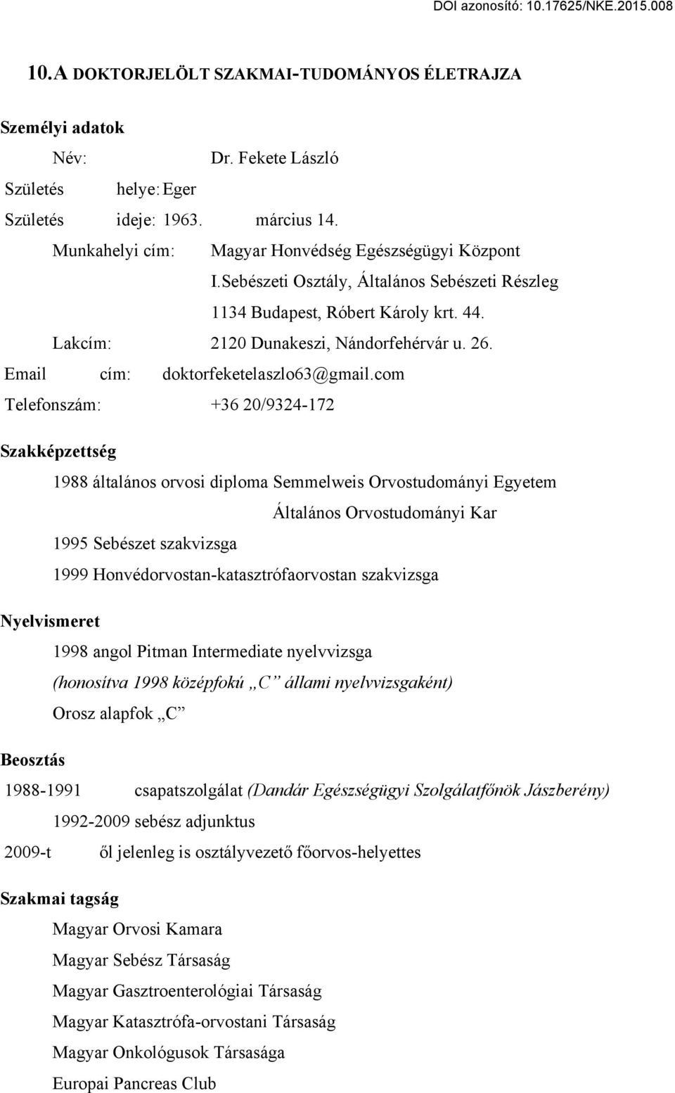 com Telefonszám: +36 20/9324-172 Szakképzettség 1988 általános orvosi diploma Semmelweis Orvostudományi Egyetem Általános Orvostudományi Kar 1995 Sebészet szakvizsga 1999