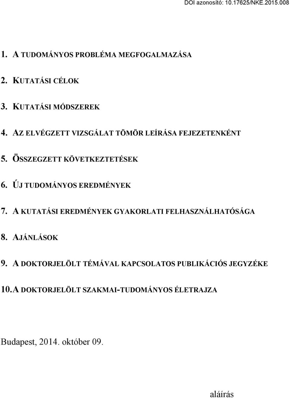 ÚJ TUDOMÁNYOS EREDMÉNYEK 7. A KUTATÁSI EREDMÉNYEK GYAKORLATI FELHASZNÁLHATÓSÁGA 8. AJÁNLÁSOK 9.